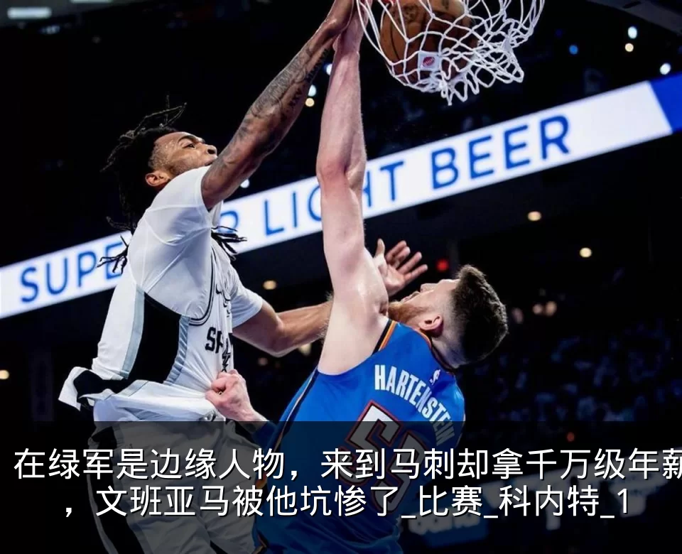在绿军是边缘人物，来到马刺却拿千万级年薪，文班亚马被他坑惨了_比赛_科内特_1